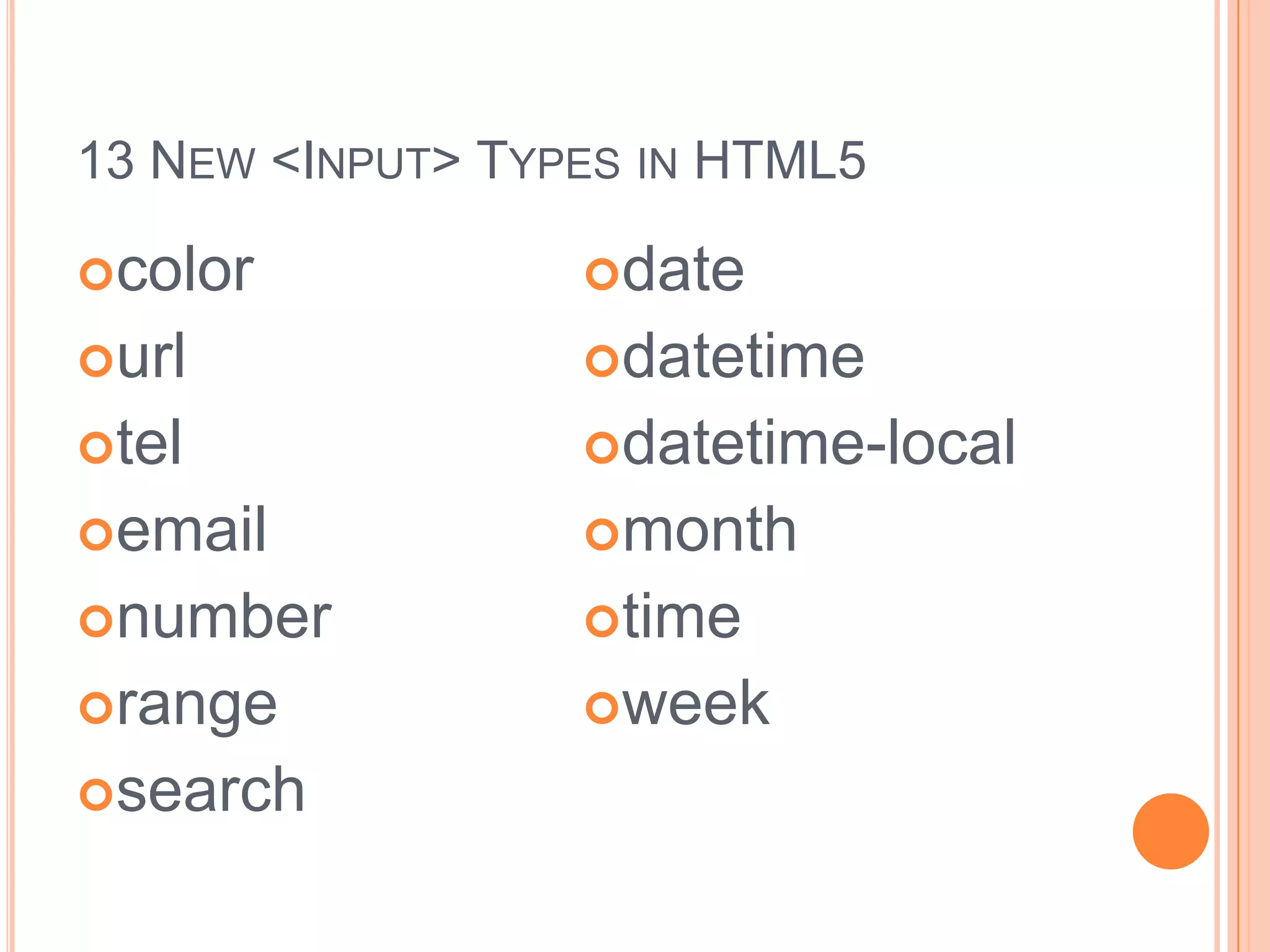 13 New <Input> Types in HTML5color urltelemailnumberrangesearch date datetimedatetime-localmonth timeweek