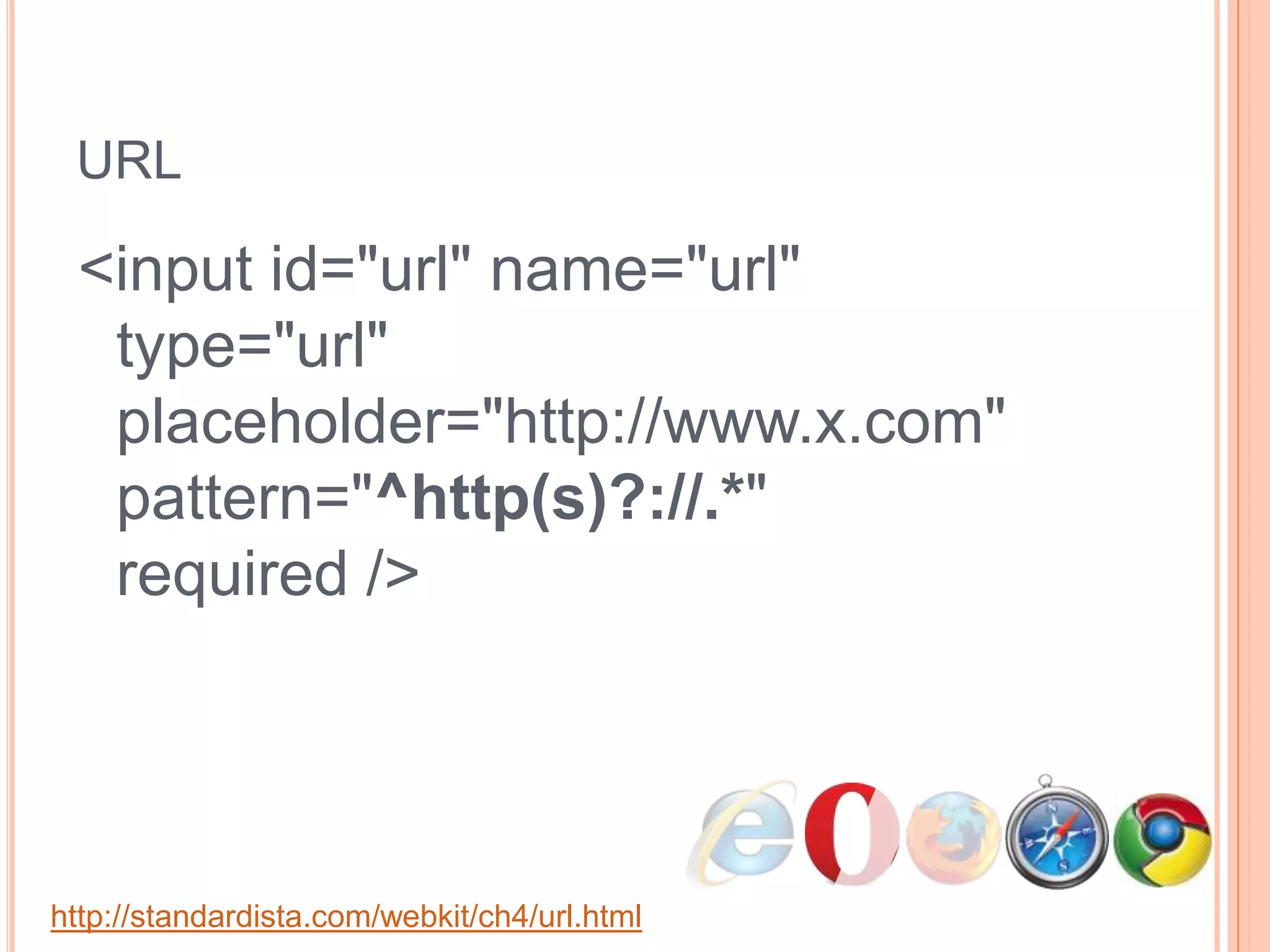 URL<input id="url" name="url" type="url" placeholder="http://www.x.com" pattern="^http(s)?://.*" required />http://standardista.com/webkit/ch4/url.html