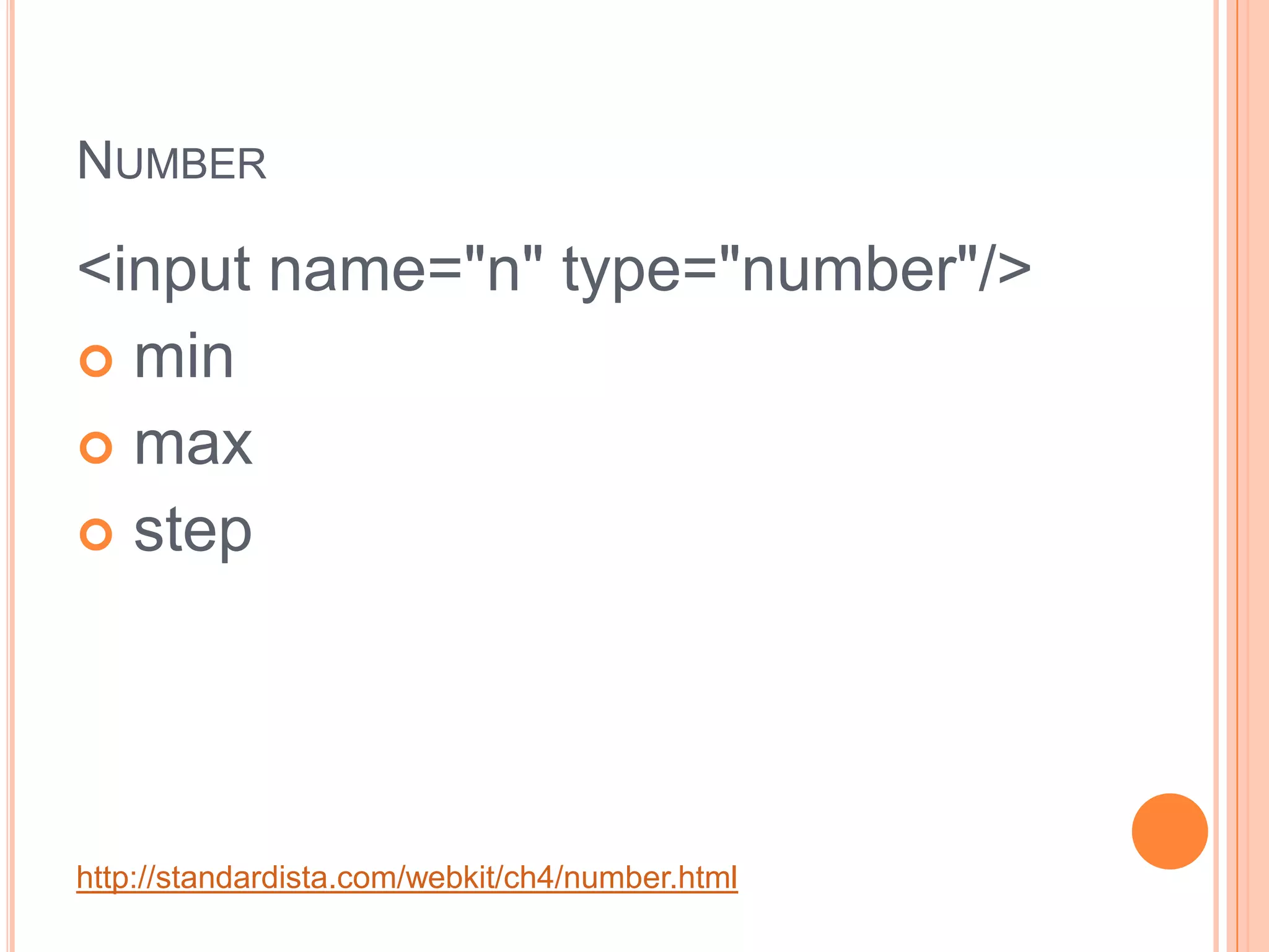 Number <input name="n" type="number"/> min max stephttp://standardista.com/webkit/ch4/number.html