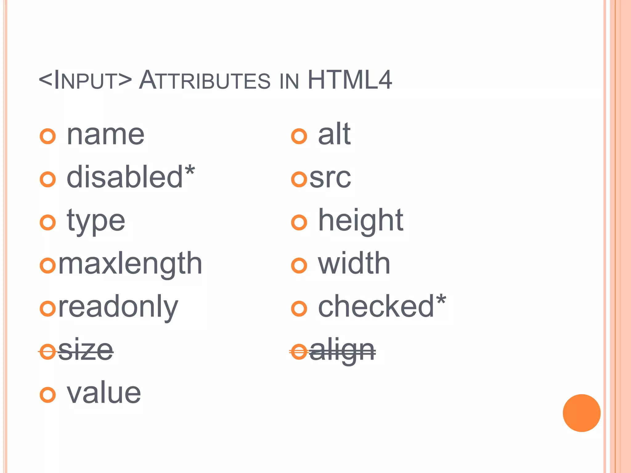 <Input> Attributes in HTML4 name  disabled*  type maxlengthreadonlysize value  altsrc height width checked*align* CSS pseudoclasses