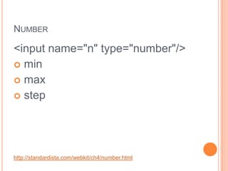 Number <input name="n" type="number"/> min max stephttp://standardista.com/webkit/ch4/number.html