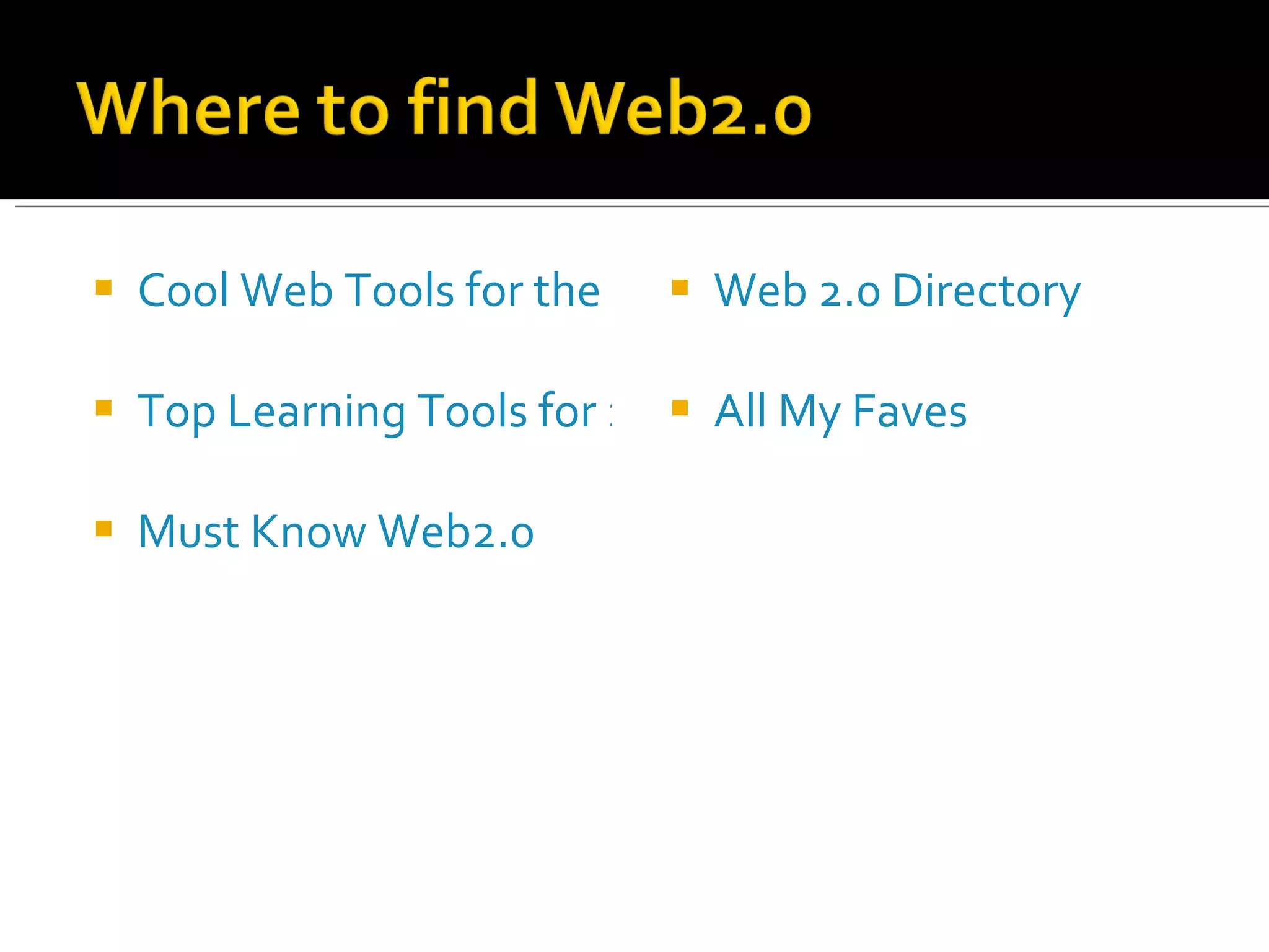 Cool Web Tools for the Classroom Top Learning Tools for 2009 Must Know Web2.0 Web 2.0 Directory All My Faves 