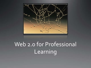 Web 2.0 for Professional
Learning
 