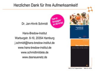 Herzlichen Dank für Ihre Aufmerksamkeit! Dr. Jan-Hinrik Schmidt Hans-Bredow-Institut Warburgstr. 8-10, 20354 Hamburg [email_address] www.hans-bredow-institut.de www.schmidtmitdete.de www.dasneuenetz.de 