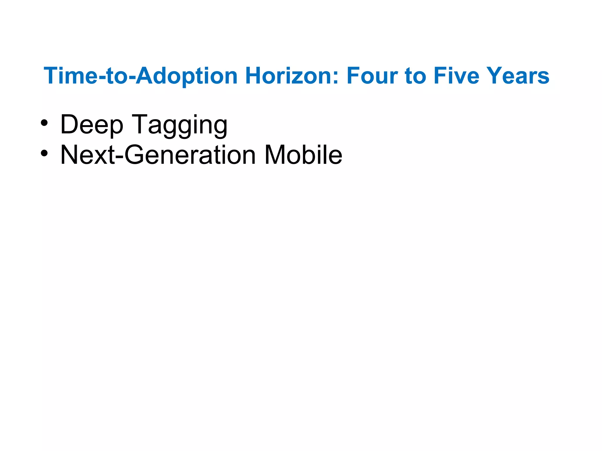 Time-to-Adoption Horizon: Four to Five Years   Deep Tagging  Next-Generation Mobile 