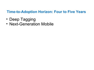 Time-to-Adoption Horizon: Four to Five Years   Deep Tagging  Next-Generation Mobile 