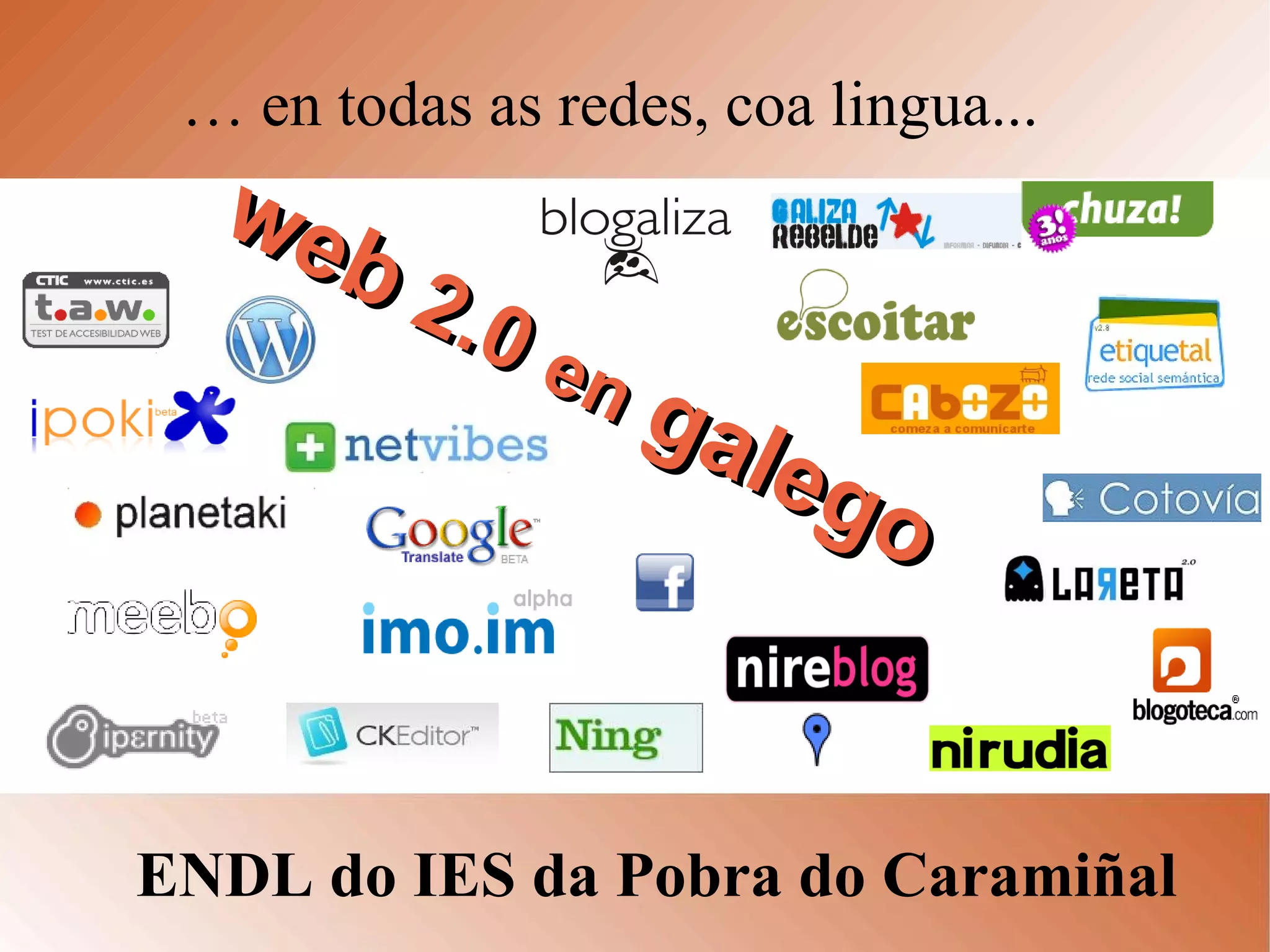 … en todas as redes, coa lingua...
  we
    b2
           .0 e
                ng
                     ale
                        go


ENDL do IES da Pobra do Caramiñal
 