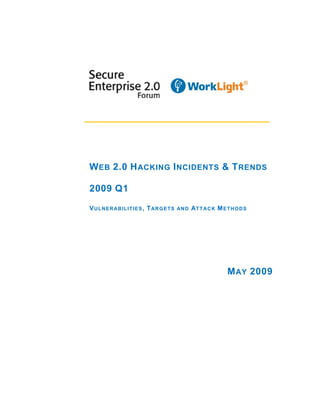 WEB 2.0 HACKING INCIDENTS & TRENDS

2009 Q1
VULNERABILITIES, TARGETS          ATT AC K METHODS
                           AN D




                                            MAY 2009
 