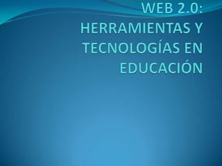 WEB 2.0: HERRAMIENTAS Y TECNOLOGÍAS EN EDUCACIÓN 