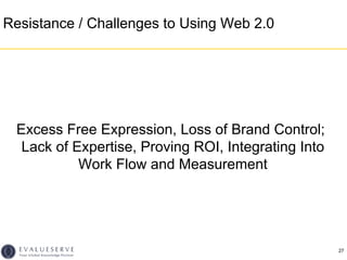 Resistance / Challenges to Using Web 2.0




 Excess Free Expression, Loss of Brand Control;
  Lack of Expertise, Proving ...
