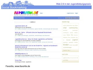 Web 2.0 in der Jugendbildungspraxis
Social Bookmarking




  Favoritix, www.favoritix.de
 