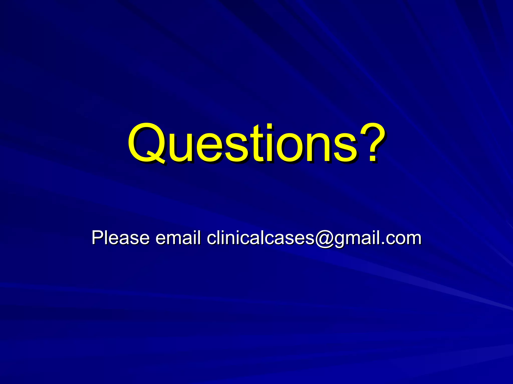 Questions? Please email clinicalcases@gmail.com 