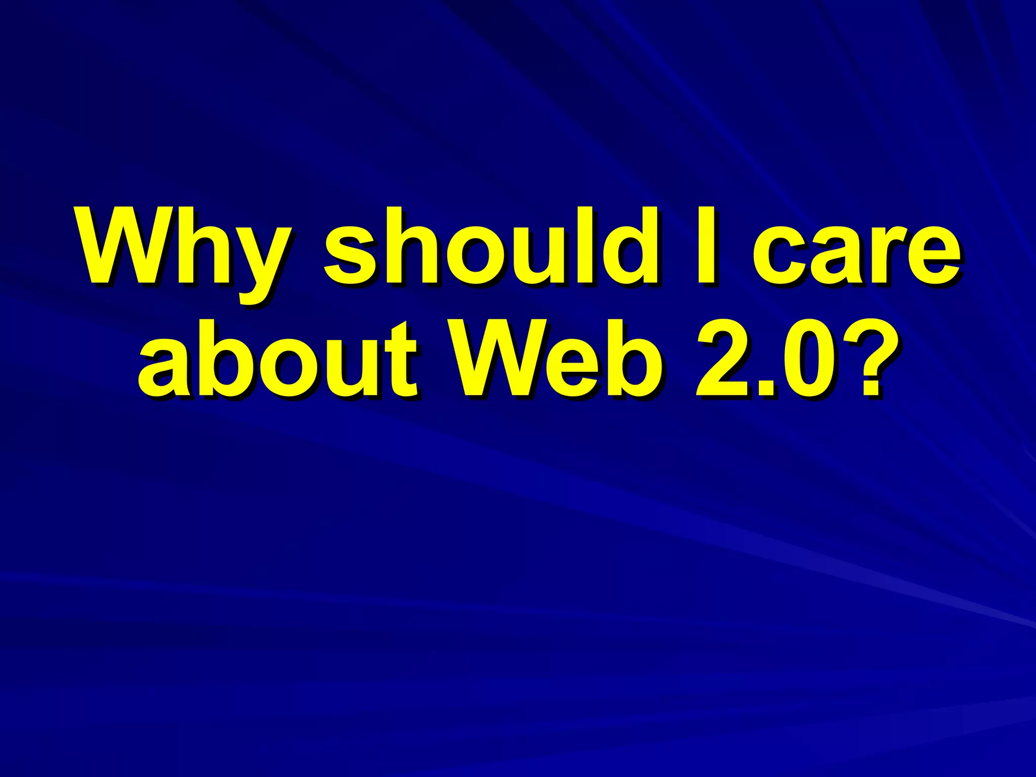 Why should I care about Web 2.0? 