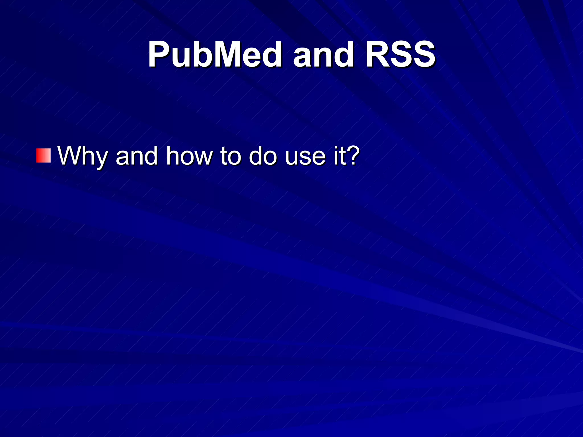 PubMed and RSS Why and how to do use it? 