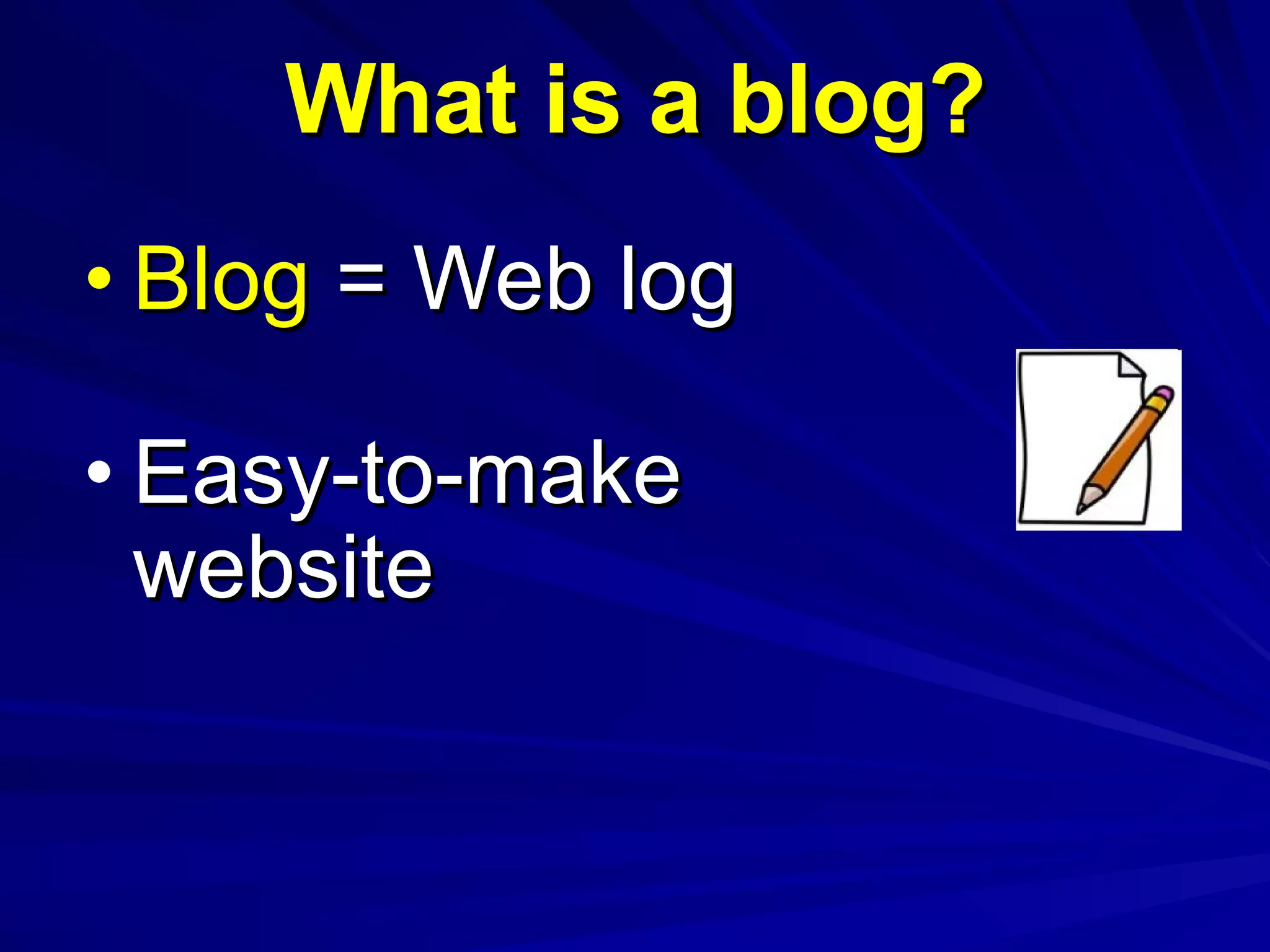 What is a blog? Blog  = Web log Easy-to-make website 
