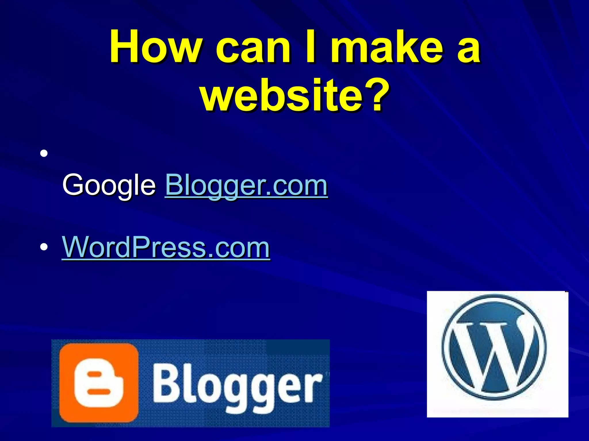 How can I make a website? Google  Blogger.com   WordPress.com 