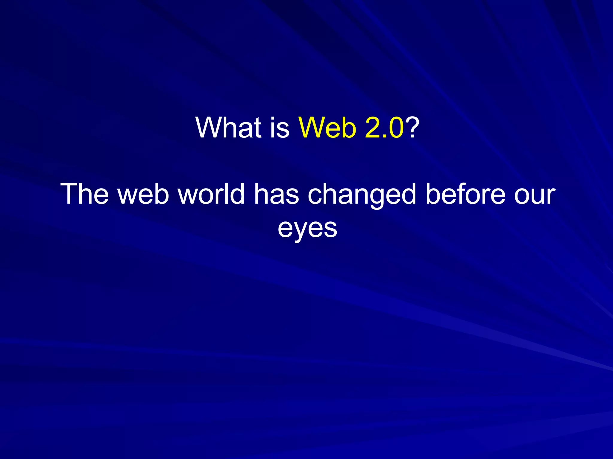 What is  Web 2.0 ? The web world has changed before our eyes 