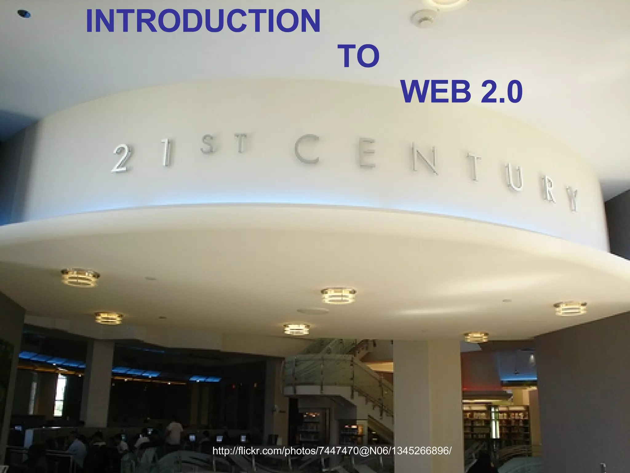 http://flickr.com/photos/7447470@N06/1345266896/ INTRODUCTION  TO  WEB 2.0 