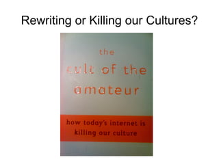 Rewriting or Killing our Cultures? 