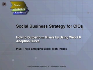 Social Business Strategy for CIOs
How to Outperform Rivals by Using Web 2.0
Adoption Curve
Entire contents © 2008-2010 by Christopher S. Rollyson
Plus: Three Emerging Social Tech Trends
 