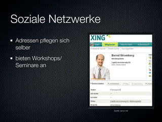 Soziale Netzwerke
Adressen pﬂegen sich
selber
bieten Workshops/
Seminare an




                       Quelle: perun.net
 