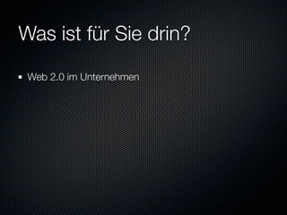 Was ist für Sie drin?
 Web 2.0 im Unternehmen
 