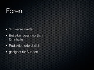 Foren

Schwarze Bretter
Betreiber verantwortlich
für Inhalte
Redaktion erforderlich
geeignet für Support
 