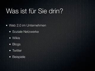 Was ist für Sie drin?
 Web 2.0 im Unternehmen
  Soziale Netzwerke
  Wikis
  Blogs
  Twitter
  Beispiele
 