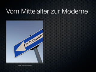 Vom Mittelalter zur Moderne




   Quelle: tinyurl.com/mh69b9
 