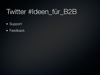 Twitter #Ideen_für_B2B
Support
Feedback
 