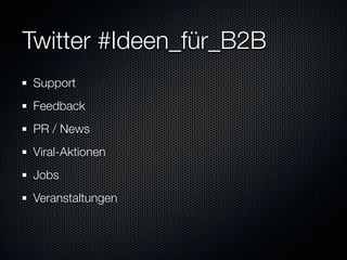 Twitter #Ideen_für_B2B
Support
Feedback
PR / News
Viral-Aktionen
Jobs
Veranstaltungen
 