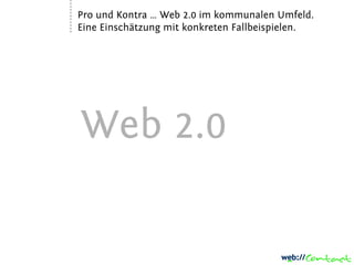 1
    Pro und Kontra … Web 2.0 im kommunalen Umfeld.
    Eine Einschätzung mit konkreten Fallbeispielen.




    Web 2.0
 