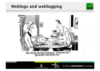 Weblogs and weblogging
Digital Enterprise Research Institute   www.deri.ie
 