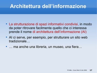 Architettura dell’informazione <ul><li>La strutturazione di spazi informativi condivisi,  in modo da poter ritrovare facil...