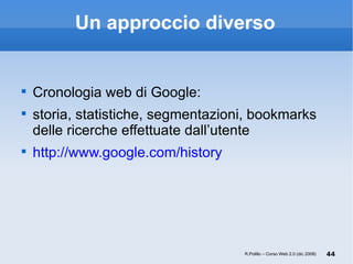 Un approccio diverso <ul><li>Cronologia web di Google:  </li></ul><ul><li>storia, statistiche, segmentazioni, bookmarks de...