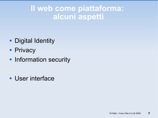 Il web come piattaforma:  alcuni aspetti Digital Identity Privacy Information security User interface R.Polillo – Corso Web 2.0 (ott 2008) 