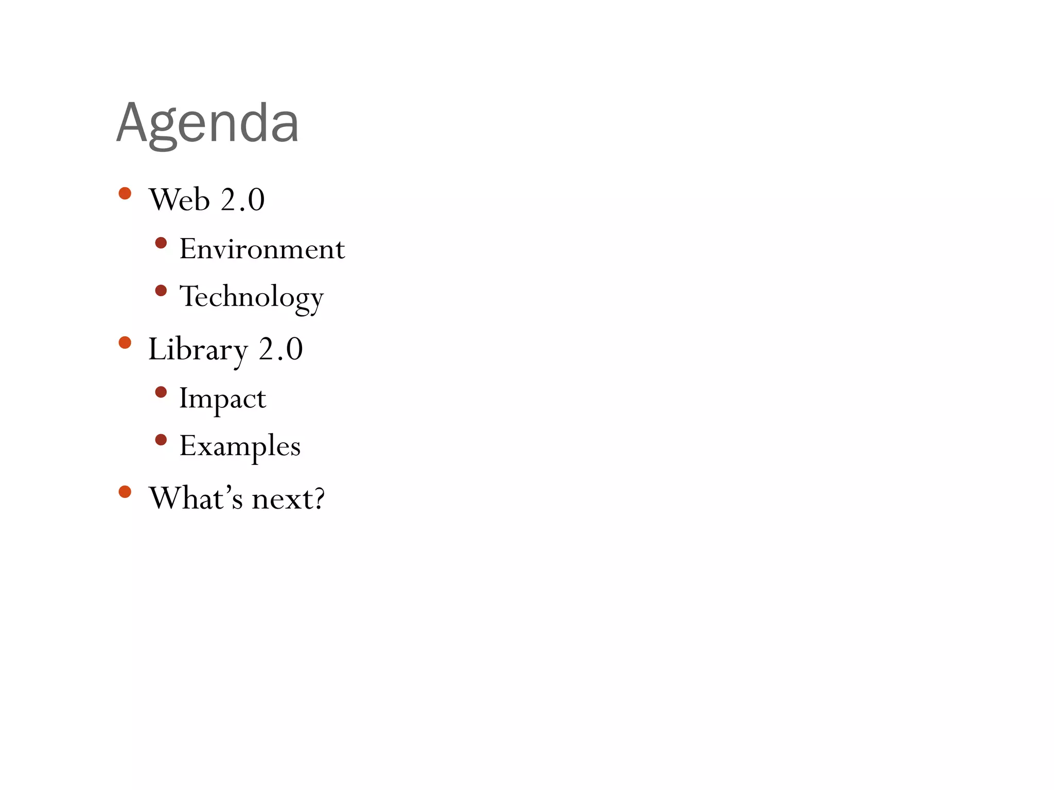 Agenda Web 2.0 Environment Technology Library 2.0 Impact Examples What’s next? 
