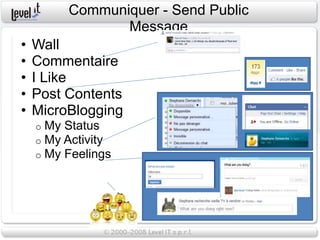 Communiquer - Send Public
                   Message
•   Wall
•   Commentaire
•   I Like
•   Post Contents
•   MicroBlogging
    o   My Status
    o   My Activity
    o   My Feelings
 
