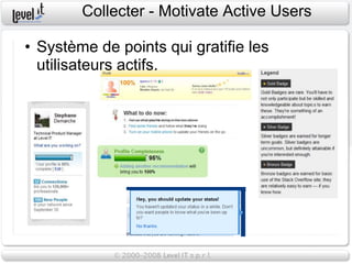 Collecter - Motivate Active Users

• Système de points qui gratifie les
  utilisateurs actifs.
 