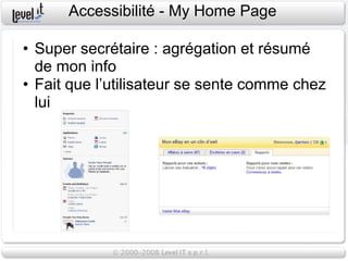 Accessibilité - My Home Page

• Super secrétaire : agrégation et résumé
  de mon info
• Fait que l’utilisateur se sente comme chez
  lui
 