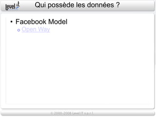Qui possède les données ?

• Facebook Model
 o   Open Way
 
