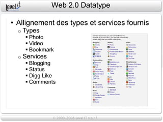 Web 2.0 Datatype

• Allignement des types et services fournis
  o   Types
       Photo
       Video
       Bookmark
  o   Services
       Blogging
       Status
       Digg Like
       Comments
 