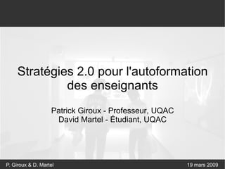 Stratégies 2.0 pour l'autoformation des enseignants Patrick Giroux - Professeur, UQAC David Martel - Étudiant, UQAC 