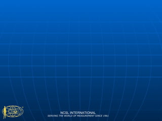 NCSL INTERNATIONAL SERVING THE WORLD OF MEASUREMENT SINCE 1961 