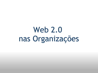 Web 2.0  nas Organizações 