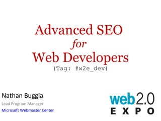 Advanced SEO  for   Web Developers (Tag: #w2e_dev) Nathan Buggia Lead Program Manager Microsoft Webmaster Center 