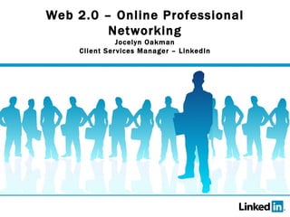 Web 2.0 – Online Professional Networking Jocelyn Oakman Client Services Manager – LinkedIn 