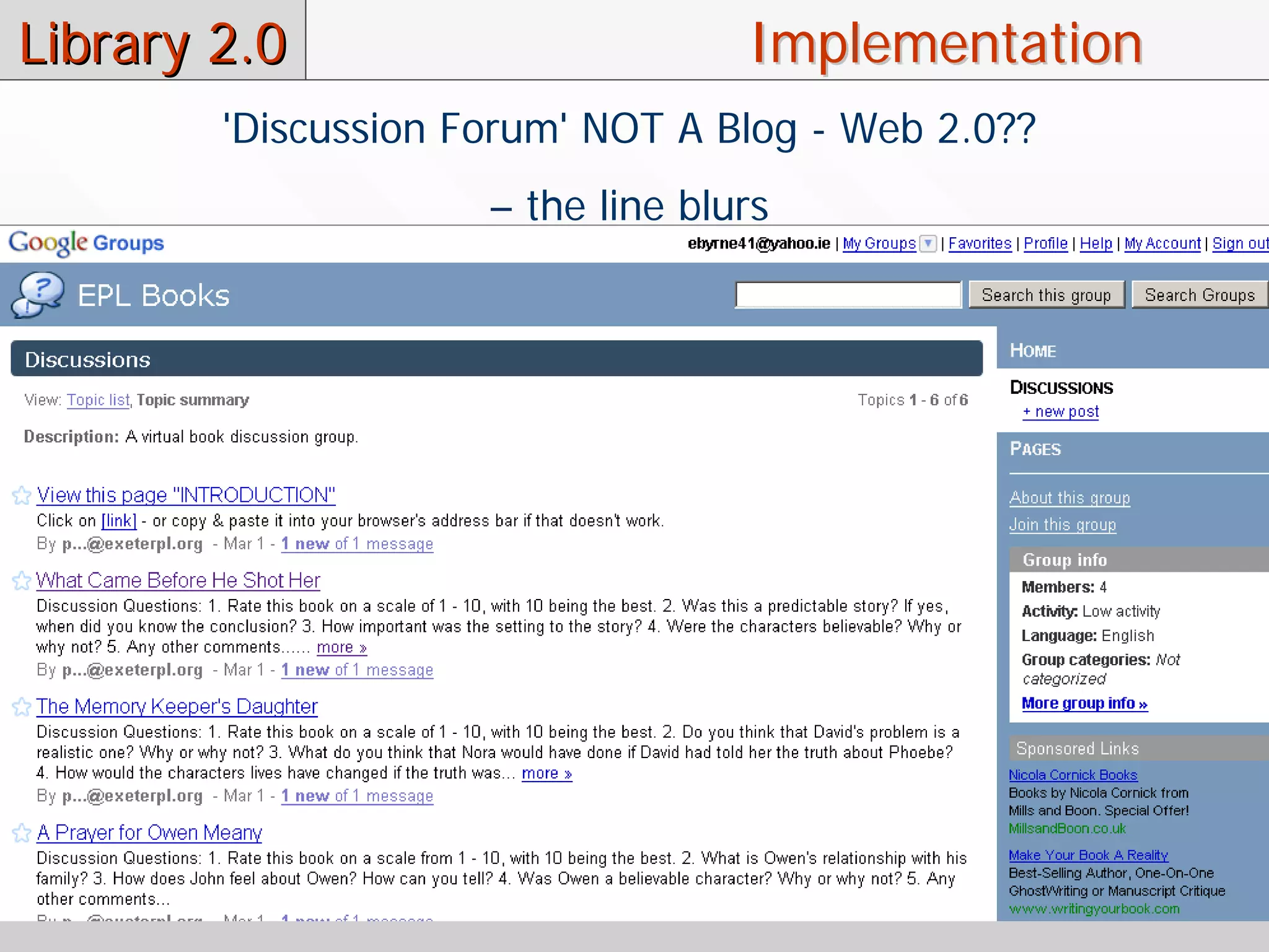 Library 2.0                        Implementation
        'Discussion Forum' NOT A Blog - Web 2.0??
                     – the line blurs
 