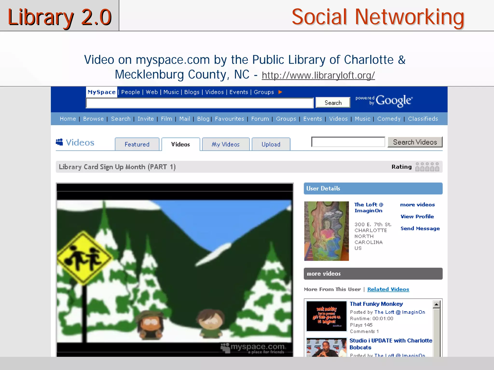 Library 2.0                                 Social Networking
        Video on myspace.com by the Public Library of Charlotte &
             Mecklenburg County, NC - http://www.libraryloft.org/
 