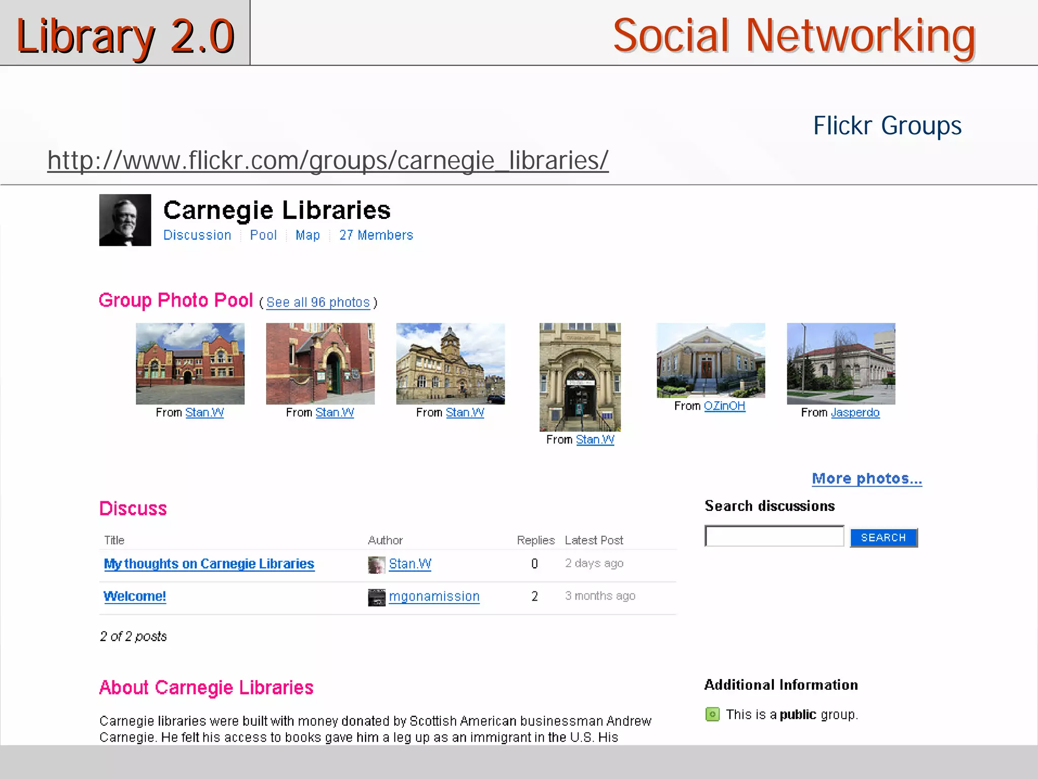 Library 2.0                                         Social Networking
                                                             Flickr Groups
 http://www.flickr.com/groups/carnegie_libraries/
 